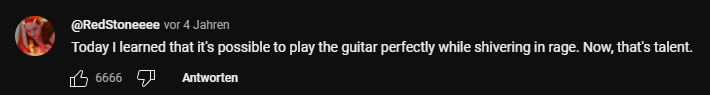 Screenshot of a youtube comment that reads: Today I learned that it's possible to play the guitar perfectly while shivering in rage. Now, that's talent.