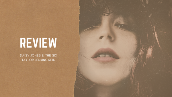 Daisy Jones & The Six — Taylor Jenkins Reid | Review