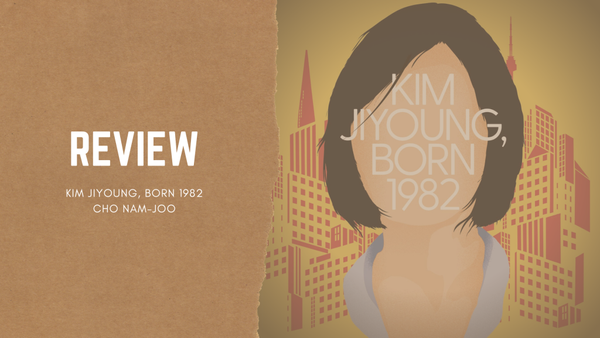 Kim Jiyoung, Born 1982 — Cho Nam-Joo | Review